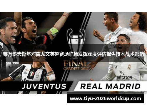 莱万多夫斯基对阵尤文英超赛场临场发挥深度评估报告技术战术影响