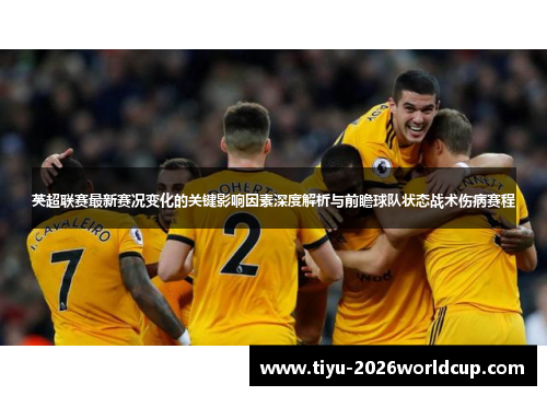 英超联赛最新赛况变化的关键影响因素深度解析与前瞻球队状态战术伤病赛程