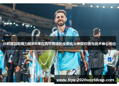 从数据到影响力解析B席在西甲赛场的全面统治表现价值与战术核心地位