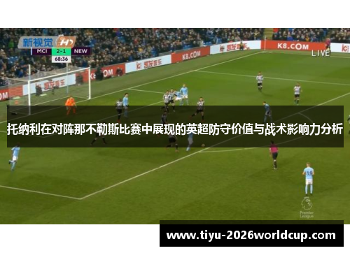 托纳利在对阵那不勒斯比赛中展现的英超防守价值与战术影响力分析