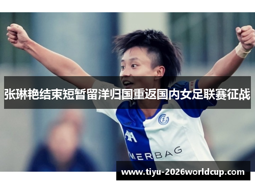 张琳艳结束短暂留洋归国重返国内女足联赛征战 张琳艳结束短暂留洋归国重返国内女足联赛征战