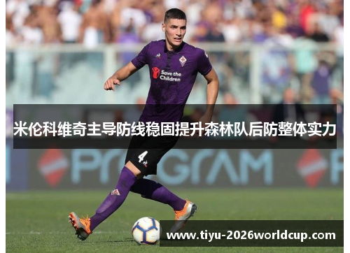 米伦科维奇主导防线稳固提升森林队后防整体实力